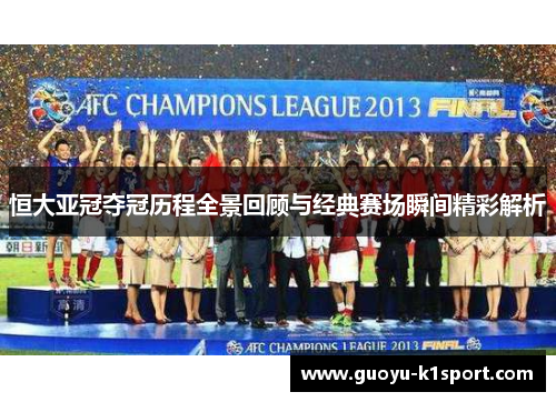 恒大亚冠夺冠历程全景回顾与经典赛场瞬间精彩解析