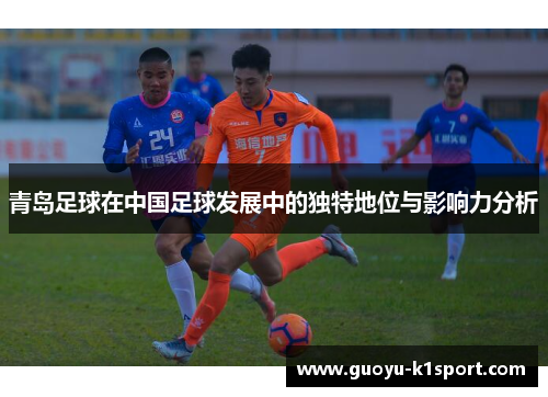青岛足球在中国足球发展中的独特地位与影响力分析