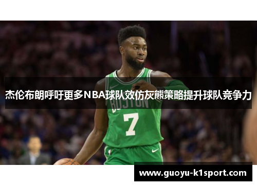 杰伦布朗呼吁更多NBA球队效仿灰熊策略提升球队竞争力