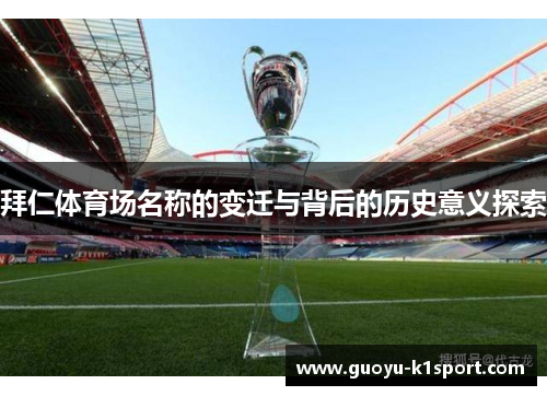 拜仁体育场名称的变迁与背后的历史意义探索