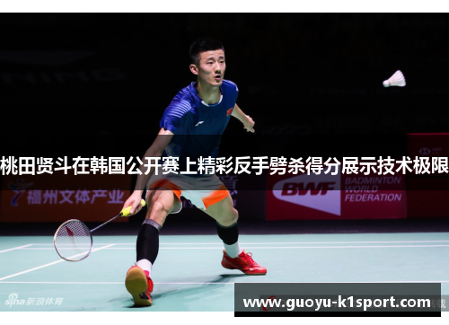 桃田贤斗在韩国公开赛上精彩反手劈杀得分展示技术极限 桃田贤斗在韩国公开赛上精彩反手劈杀得分展示技术极限