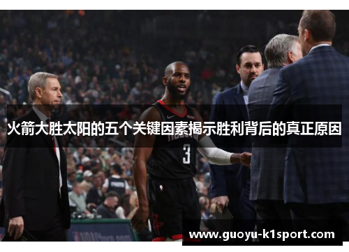 火箭大胜太阳的五个关键因素揭示胜利背后的真正原因