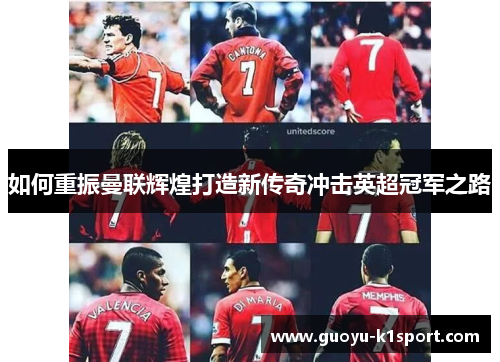 如何重振曼联辉煌打造新传奇冲击英超冠军之路