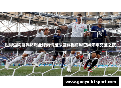 世界盃開幕戰點燃全球激情足球盛宴揭幕歷史與未來交匯之夜