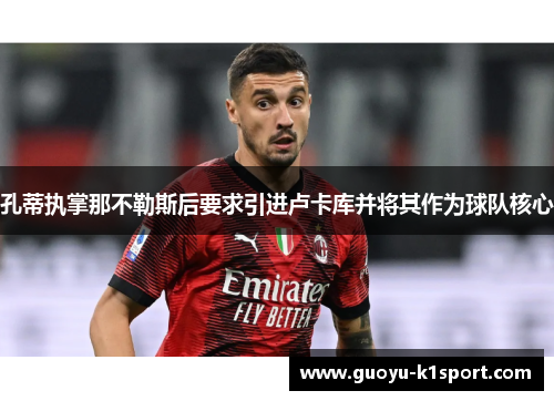 孔蒂执掌那不勒斯后要求引进卢卡库并将其作为球队核心